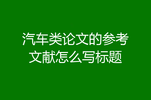 汽车类论文的参考文献怎么写标题