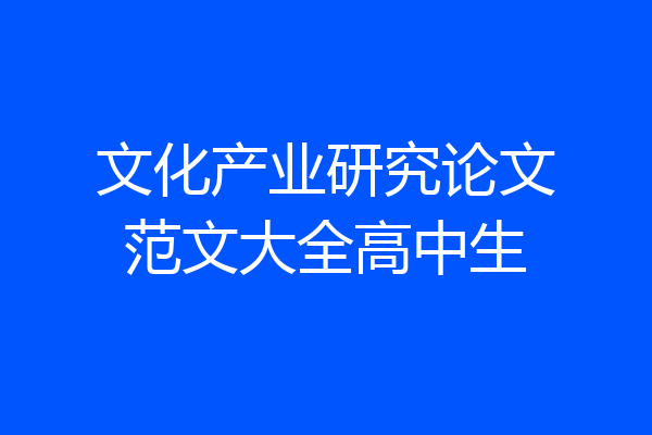 文化产业研究论文范文大全高中生