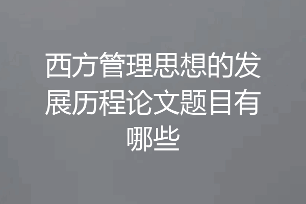 西方管理思想的发展历程论文题目有哪些