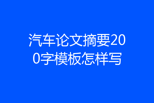 汽车论文摘要200字模板怎样写