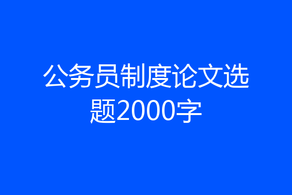 公务员制度论文选题2000字