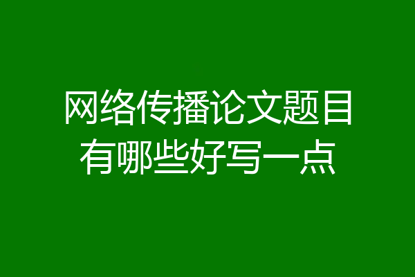 网络传播论文题目有哪些好写一点