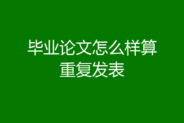 毕业论文怎么样算重复发表