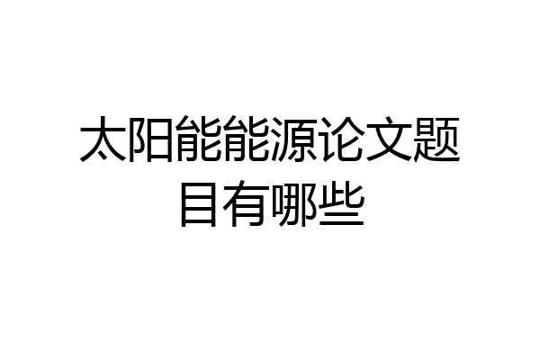 太阳能能源论文题目有哪些
