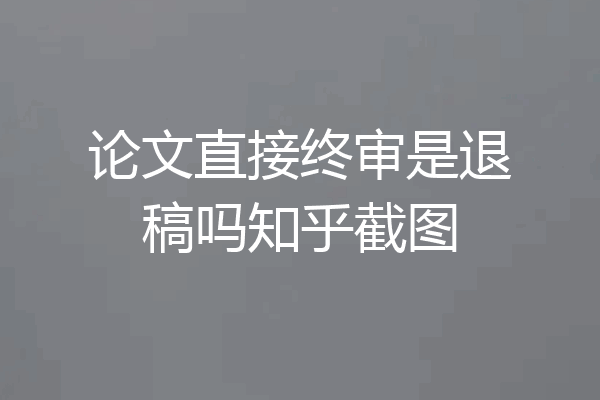 论文直接终审是退稿吗知乎截图