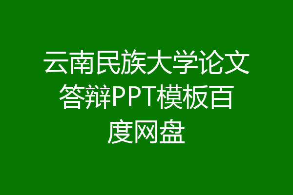 云南民族大学论文答辩PPT模板百度网盘