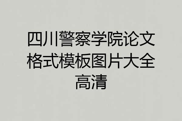 四川警察学院论文格式模板图片大全高清