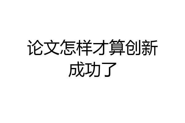 论文怎样才算创新成功了