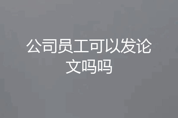 公司员工可以发论文吗吗