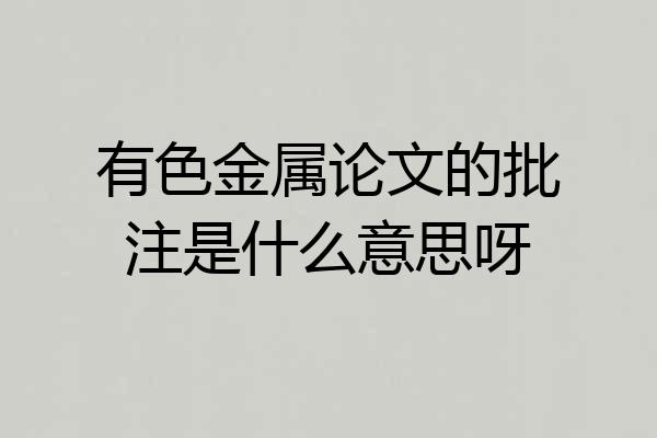 有色金属论文的批注是什么意思呀