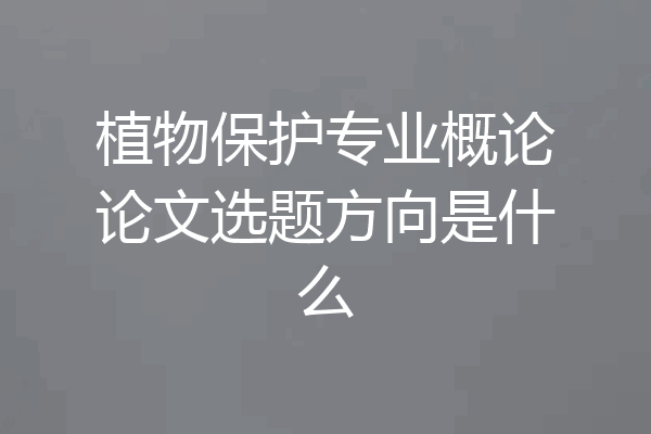 植物保护专业概论论文选题方向是什么