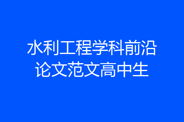 水利工程学科前沿论文范文高中生