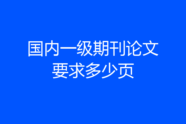 国内一级期刊论文要求多少页
