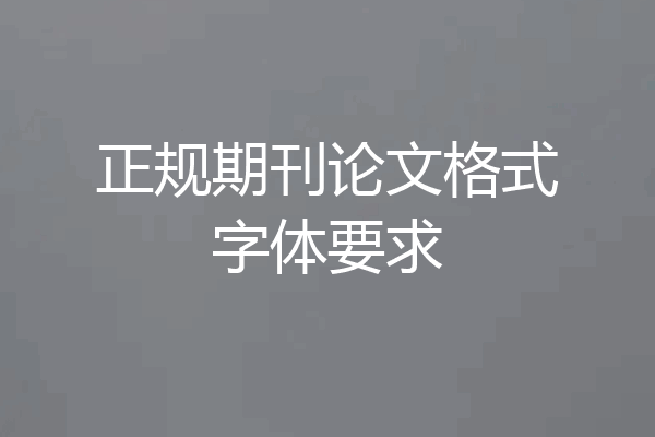 正规期刊论文格式字体要求