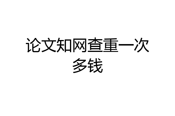 论文知网查重一次多钱