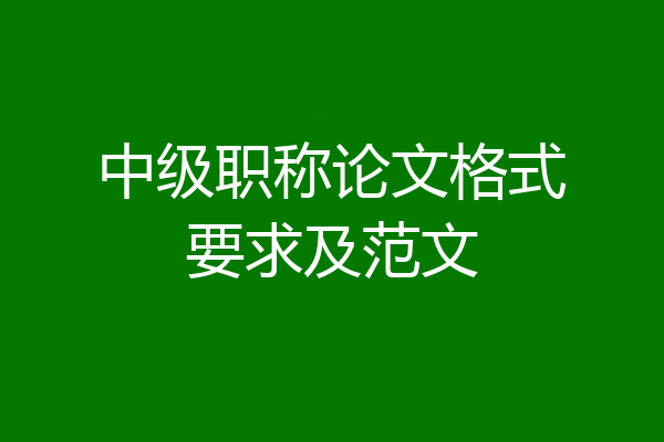 中级职称论文格式要求及范文