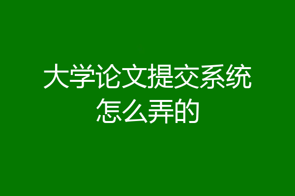 大学论文提交系统怎么弄的