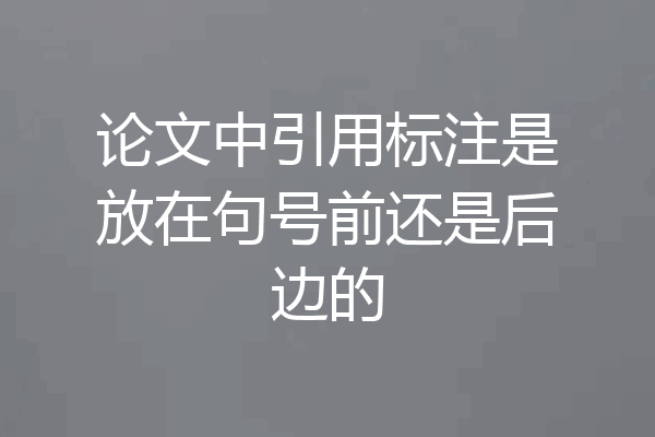 论文中引用标注是放在句号前还是后边的