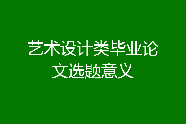 艺术设计类毕业论文选题意义