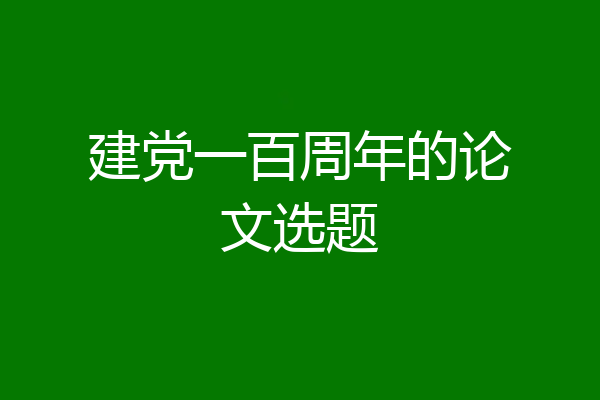 建党一百周年的论文选题