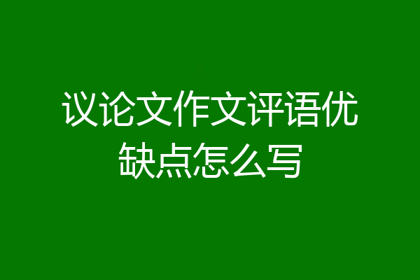 议论文作文评语优缺点怎么写