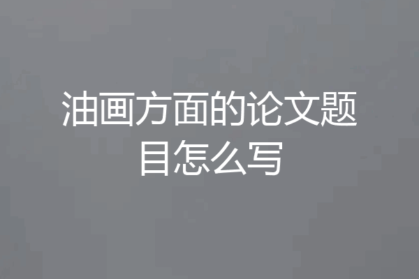 油画方面的论文题目怎么写