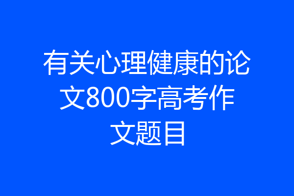 有关心理健康的论文800字高考作文题目