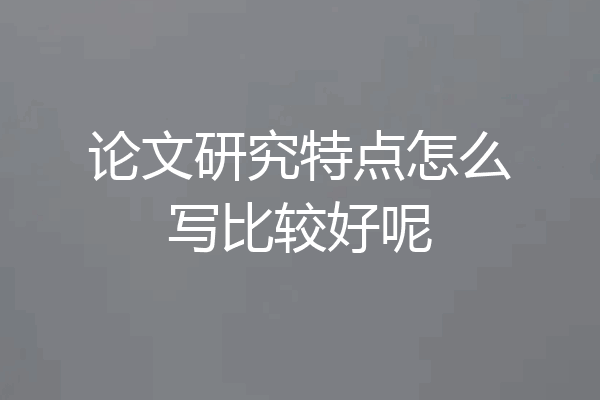 论文研究特点怎么写比较好呢