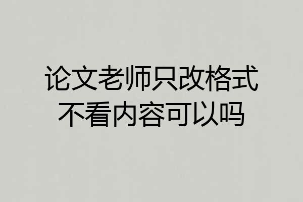 论文老师只改格式不看内容可以吗