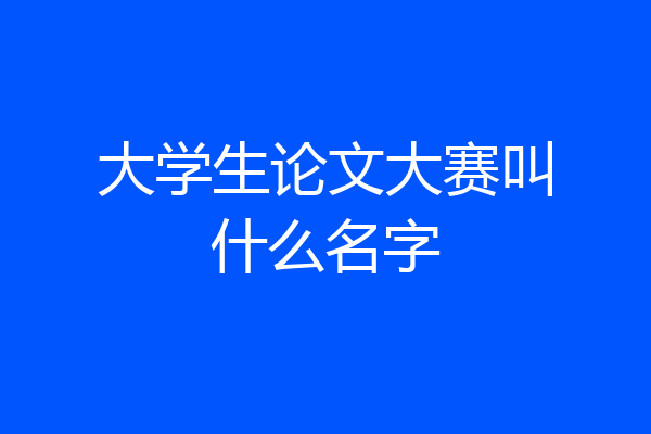 大学生论文大赛叫什么名字
