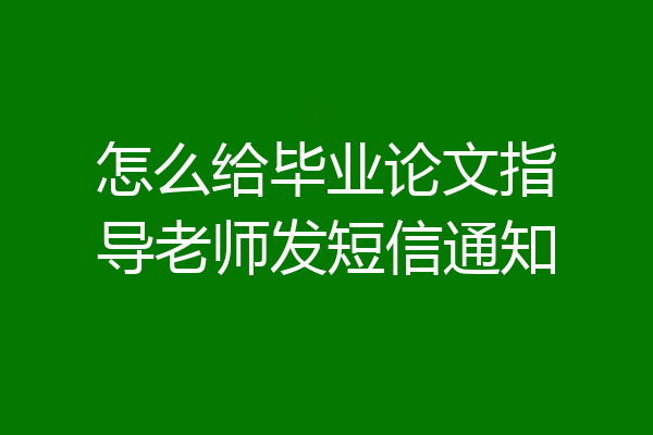 怎么给毕业论文指导老师发短信通知