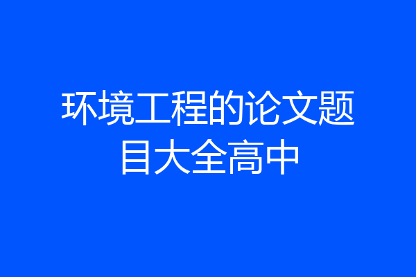 环境工程的论文题目大全高中