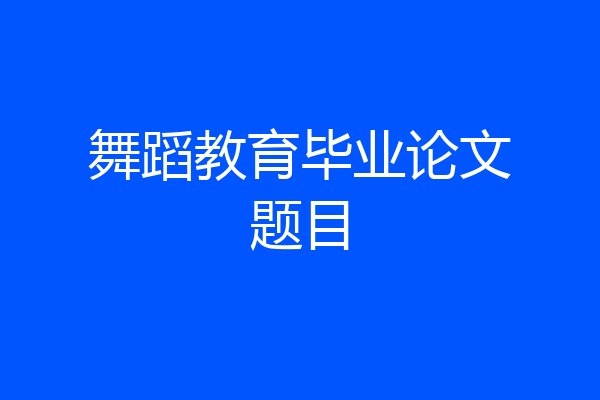 舞蹈教育毕业论文题目