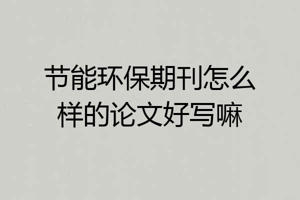 节能环保期刊怎么样的论文好写嘛
