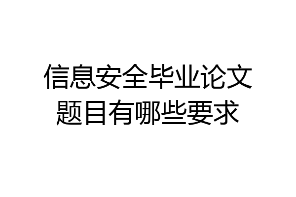 信息安全毕业论文题目有哪些要求