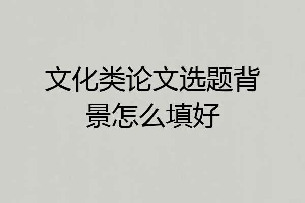 文化类论文选题背景怎么填好