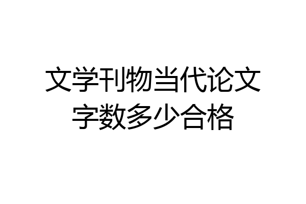 文学刊物当代论文字数多少合格