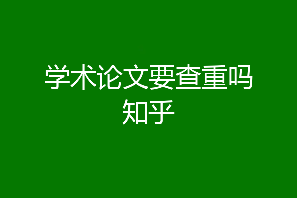 学术论文要查重吗知乎