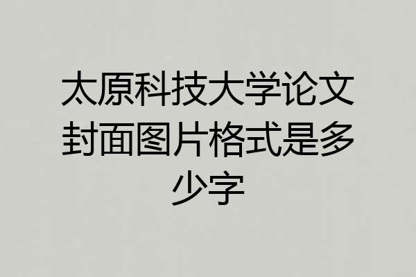 太原科技大学论文封面图片格式是多少字