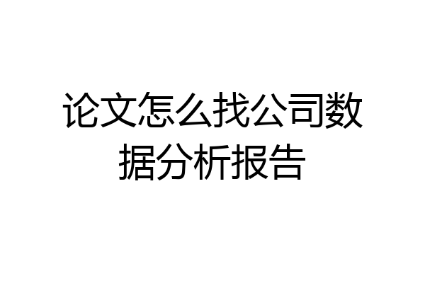 论文怎么找公司数据分析报告