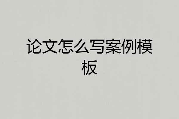 论文怎么写案例模板