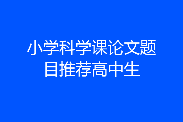 小学科学课论文题目推荐高中生