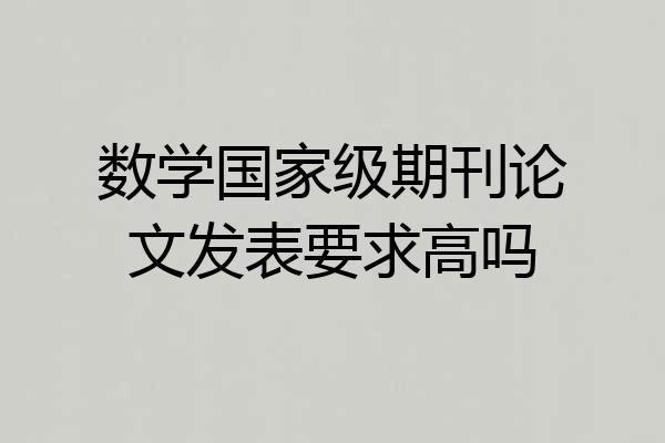 数学国家级期刊论文发表要求高吗