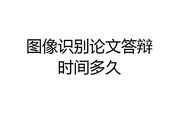 图像识别论文答辩时间多久