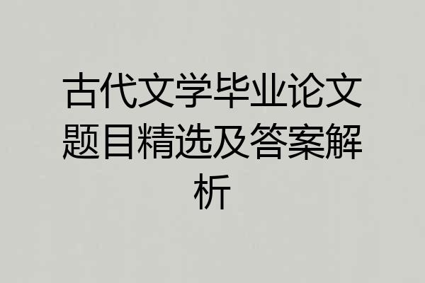 古代文学毕业论文题目精选及答案解析