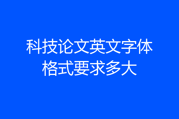 科技论文英文字体格式要求多大