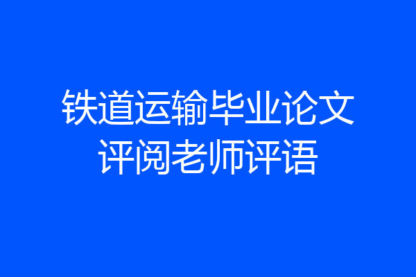 铁道运输毕业论文评阅老师评语