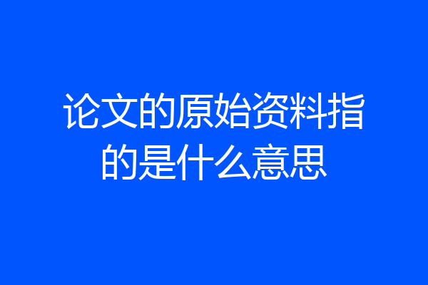 论文的原始资料指的是什么意思
