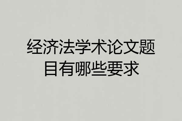 经济法学术论文题目有哪些要求