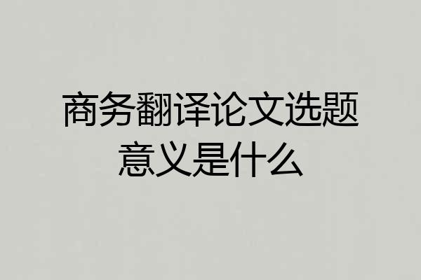 商务翻译论文选题意义是什么